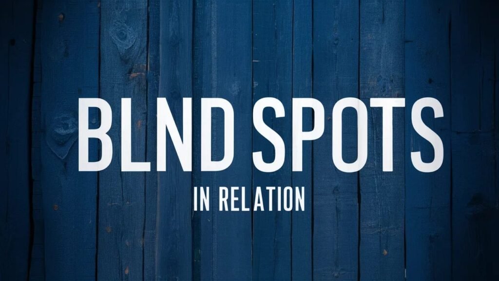 Blind Spots in Relationships